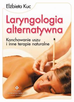 Читать Laryngologia alternatywna. Konchowanie uszu i inne terapie naturalne - Elżbieta Kuc
