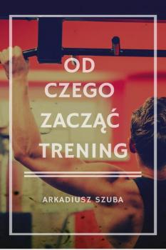 Читать Od czego zacząć trening - Arkadiusz Szuba