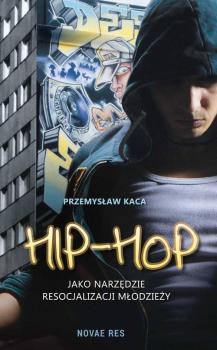Читать Hip-hop jako narzędzie resocjalizacji młodzieży - Przemysław Kaca