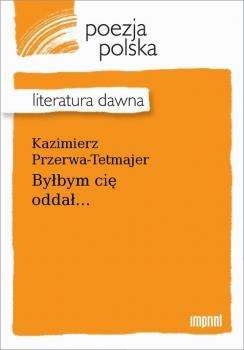 Читать Byłbym cię oddał... - Kazimierz Przerwa-Tetmajer