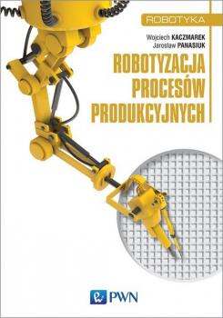 Читать Robotyzacja procesów produkcyjnych - Jarosław Panasiuk