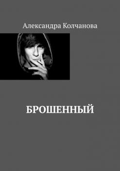 Читать Брошенный - Александра Колчанова