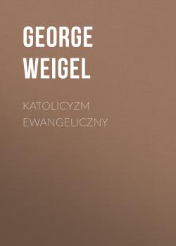 Читать Katolicyzm ewangeliczny - George  Weigel