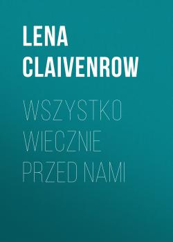 Читать Wszystko wiecznie przed nami - Lena Claivenrow