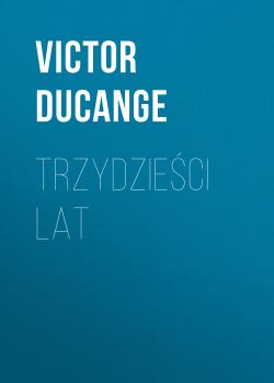 Читать Trzydzieści lat - Victor  Ducange