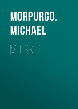 Читать Mr Skip - Michael  Morpurgo