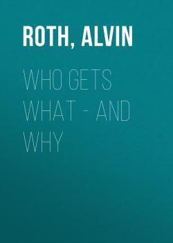 Читать Who Gets What - And Why - Alvin  Roth