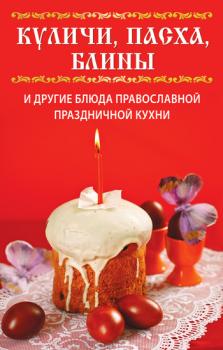Читать Куличи, пасха, блины и другие блюда православной праздничной кухни - Вера Куликова