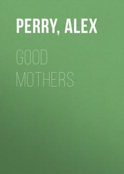 Читать Good Mothers - Alex  Perry