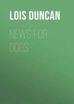 Читать News for Dogs - Lois  Duncan