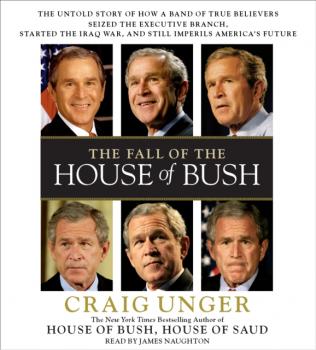 Читать Fall of the House of Bush - Craig  Unger