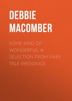 Читать Some Kind of Wonderful: A Selection from Fairy Tale Weddings - Debbie Macomber