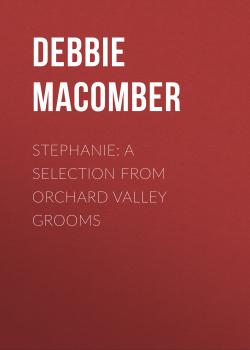 Читать Stephanie: A Selection from Orchard Valley Grooms - Debbie Macomber
