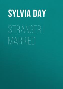 Читать Stranger I Married - Сильвия Дэй