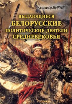 Читать Выдающиеся белорусские политические деятели Средневековья - Александр Андреев