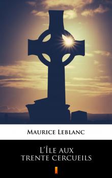 Читать L’Île aux trente cercueils - Leblanc Maurice