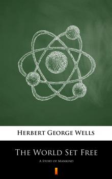 Читать The World Set Free - Herbert George  Wells