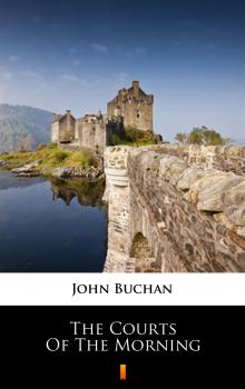 Читать The Courts of the Morning - Buchan John