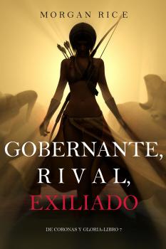 Читать Gobernante, Rival, Exiliado  - Морган Райс
