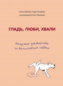 Читать Гладь, люби, хвали: нескучное руководство по воспитанию собаки - Анастасия Бобкова