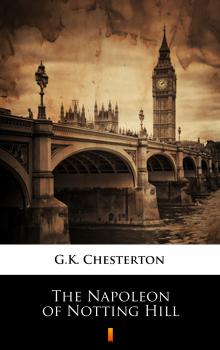 Читать The Napoleon of Notting Hill - Гилберт Кит Честертон