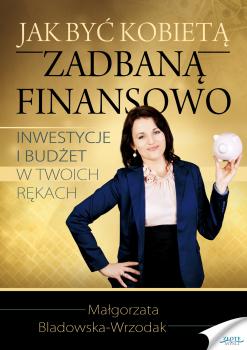 Читать Jak być kobietą zadbaną finansowo - Małgorzata Bladowska-Wrzodak