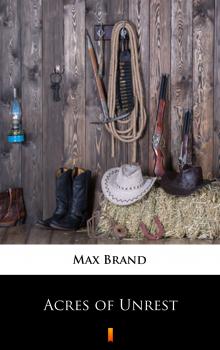 Читать Acres of Unrest - Max Brand