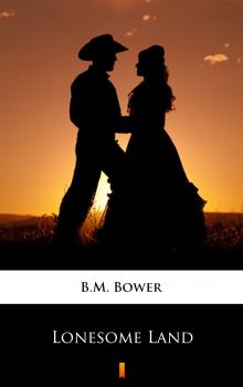 Читать Lonesome Land - B.M.  Bower