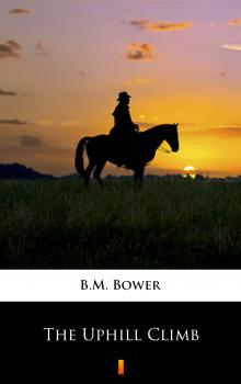 Читать The Uphill Climb - B.M.  Bower
