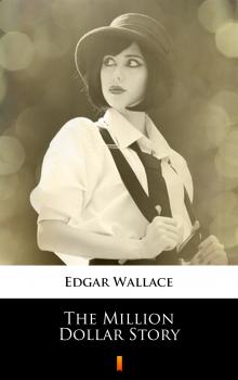Читать The Million Dollar Story - Edgar  Wallace
