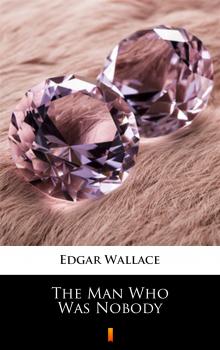Читать The Man Who Was Nobody - Edgar  Wallace