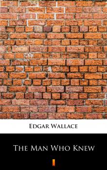 Читать The Man Who Knew - Edgar  Wallace