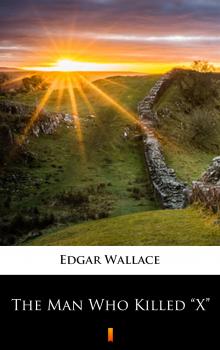 Читать The Man Who Killed „X” - Edgar  Wallace