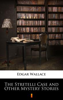 Читать The Stretelli Case and Other Mystery Stories - Edgar  Wallace