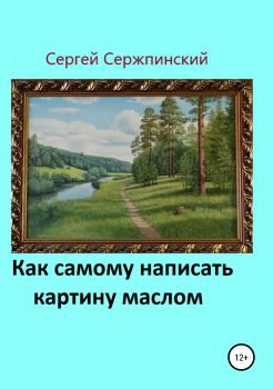 Читать Как самому написать картину маслом - Сергей Николаевич Сержпинский