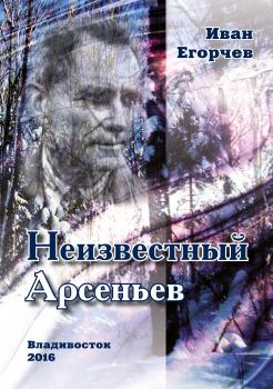 Читать Неизвестный Арсеньев - Иван Егорчев