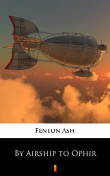 Читать By Airship to Ophir - Fenton Ash