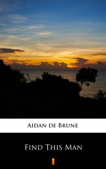 Читать Find This Man - Aidan de Brune