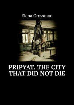 Читать Pripyat. The city that did not die - Elena Grossman