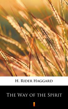 Читать The Way of the Spirit - H. Rider  Haggard
