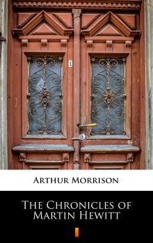 Читать The Chronicles of Martin Hewitt - Arthur  Morrison