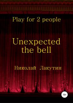 Читать Unexpected the bell. Play for 2 people - Николай Владимирович Лакутин
