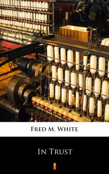 Читать In Trust - Fred M.  White