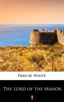 Читать The Lord of the Manor - Fred M.  White