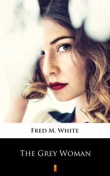 Читать The Grey Woman - Fred M.  White
