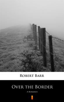 Читать Over the Border - Robert  Barr