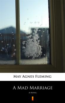 Читать A Mad Marriage - May Agnes  Fleming
