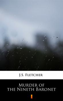 Читать Murder of the Nineth Baronet - J.S.  Fletcher