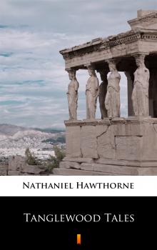 Читать Tanglewood Tales - Hawthorne Nathaniel