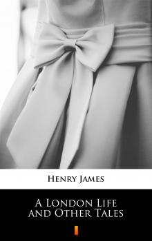 Читать A London Life and Other Tales - Генри Джеймс